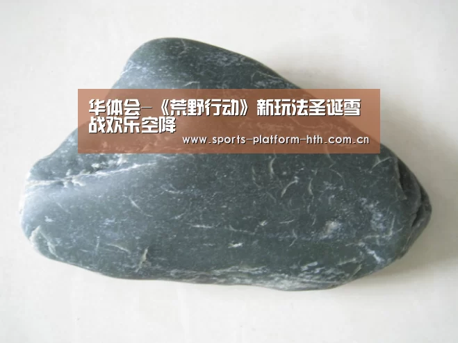 华体会-《荒野行动》新玩法圣诞雪战欢乐空降(图1)